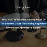 What Are The Potential Consequences Of The Supreme Court Transferring Regulatory Power From Agencies To Judges?