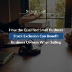 How The Qualified Small Business Stock Exclusion Can Benefit Business Owners When Selling