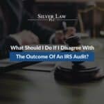 What Should I Do If I Disagree with The Outcome Of An IRS Audit?