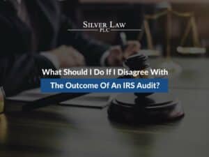 What Should I Do If I Disagree with The Outcome Of An IRS Audit?